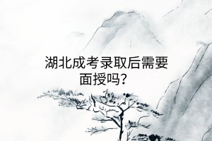 湖北成考錄取后需要面授嗎？