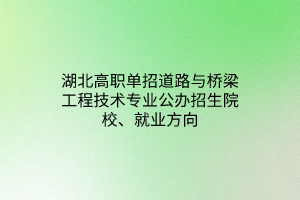 湖北高職單招道路與橋梁工程技術(shù)專業(yè)公辦招生院校、就業(yè)方向