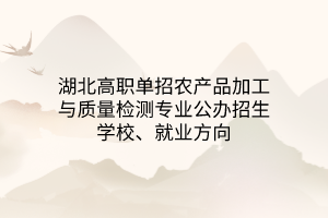 湖北高職單招綠色食品生產(chǎn)技術(shù)專業(yè)公辦招生學(xué)校、就業(yè)方向