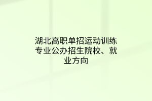 湖北高職單招運(yùn)動訓(xùn)練專業(yè)公辦招生院校、就業(yè)方向