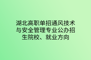 湖北高職單招通風(fēng)技術(shù)與安全管理專業(yè)公辦招生院校、就業(yè)方向