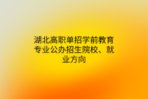 湖北高職單招學前教育專業(yè)公辦招生院校、就業(yè)方向
