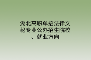 湖北高職單招法律文秘專業(yè)公辦招生院校、就業(yè)方向