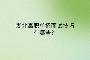 湖北高職單招面試技巧有哪些？