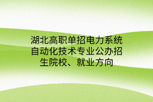 湖北高職單招電力系統(tǒng)自動(dòng)化技術(shù)專業(yè)公辦招生院校、就業(yè)方向