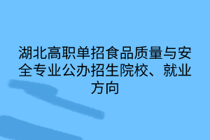 湖北高職單招食品質量與安全專業(yè)公辦招生院校、就業(yè)方向