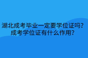 湖北成考畢業(yè)一定要學(xué)位證嗎？成考學(xué)位證有什么作用？