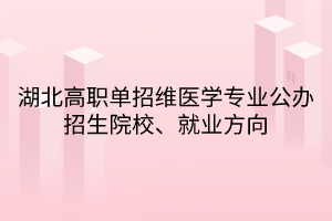 湖北高職單招維醫(yī)學(xué)專業(yè)公辦招生院校、就業(yè)方向
