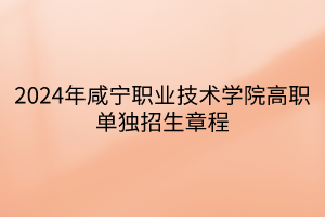 2024年咸寧職業(yè)技術(shù)學(xué)院高職單獨招生章程