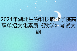 2024年湖北生物科技職業(yè)學院高職單招文化素質《數(shù)學》考試大綱