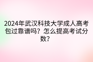 2024年武漢科技大學(xué)成人高考包過靠譜嗎？怎么提高考試分?jǐn)?shù)？