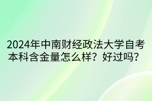 2024年中南財(cái)經(jīng)政法大學(xué)自考本科含金量怎么樣？好過嗎？