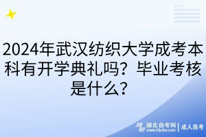2024年武漢紡織大學(xué)成考本科有開學(xué)典禮嗎？畢業(yè)考核是什么？