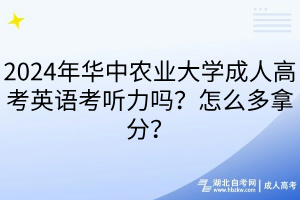 2024年華中農業(yè)大學成人高考英語考聽力嗎？怎么多拿分？