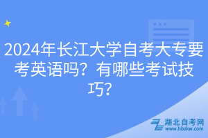 2024年長江大學(xué)自考大專要考英語嗎？有哪些考試技巧？