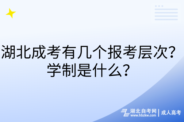 湖北成考有幾個報考層次？學(xué)制是什么？