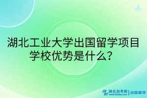 湖北工業(yè)大學出國留學項目學校優(yōu)勢是什么？