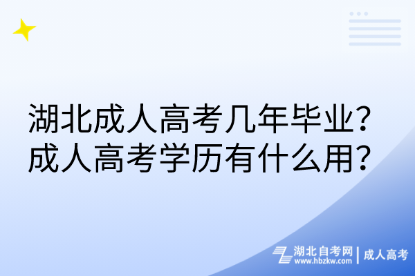 湖北成人高考幾年畢業(yè)？成人高考學(xué)歷有什么用？