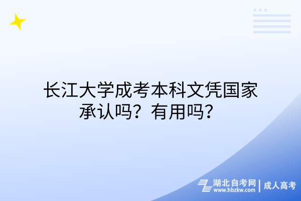 長江大學(xué)成考本科文憑國家承認(rèn)嗎？有用嗎？