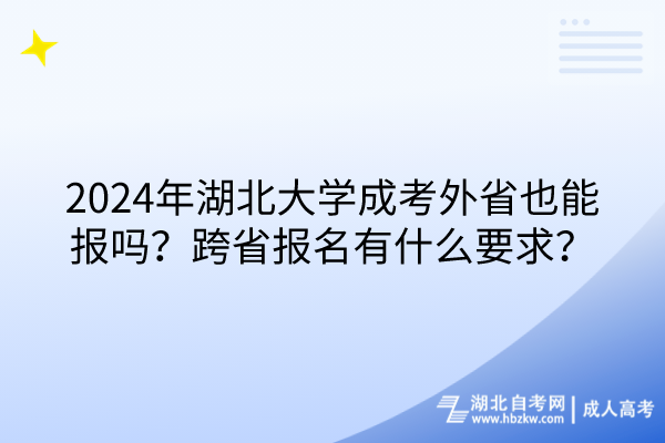 2024年湖北大學(xué)成考外省也能報嗎？跨省報名有什么要求？