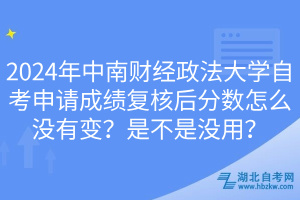 2024年中南財經(jīng)政法大學(xué)自考申請成績復(fù)核后分?jǐn)?shù)怎么沒有變？是不是沒用？