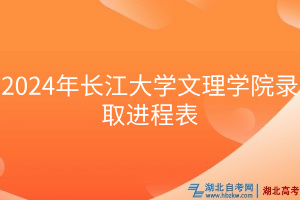 2024年長江大學文理學院錄取進程表