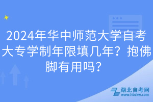 2024年華中師范大學(xué)自考大專學(xué)制年限填幾年？抱佛腳有用嗎？