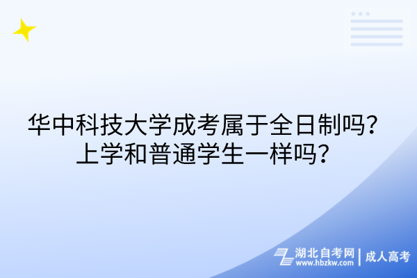 華中科技大學(xué)成考屬于全日制嗎？上學(xué)和普通學(xué)生一樣嗎？