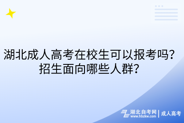 湖北成人高考在校生可以報考嗎？招生面向哪些人群？
