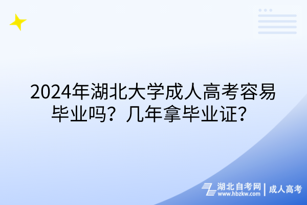 2024年湖北大學(xué)成人高考容易畢業(yè)嗎？幾年拿畢業(yè)證？