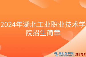2024年湖北工業(yè)職業(yè)技術(shù)學(xué)院招生簡(jiǎn)章