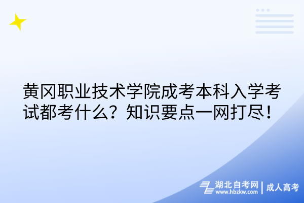 黃岡職業(yè)技術(shù)學(xué)院成考本科入學(xué)考試都考什么？知識要點一網(wǎng)打盡！