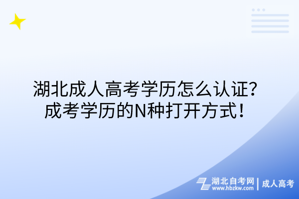 湖北成人高考學(xué)歷怎么認(rèn)證？成考學(xué)歷的N種打開方式！