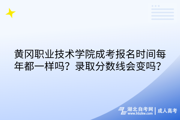 黃岡職業(yè)技術(shù)學(xué)院成考報名時間每年都一樣嗎？錄取分?jǐn)?shù)線會變嗎？