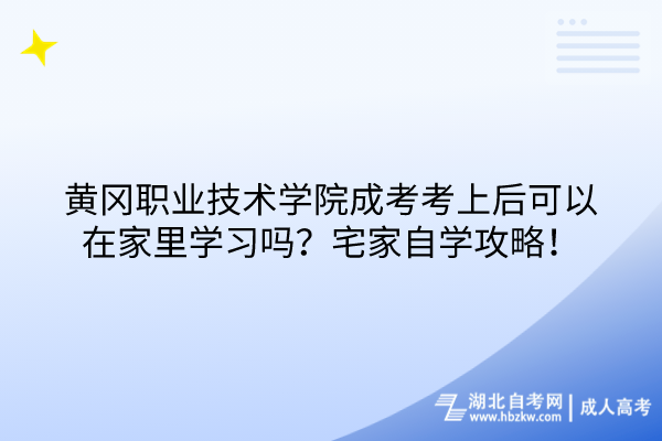 黃岡職業(yè)技術學院成考考上后可以在家里學習嗎？宅家自學攻略！