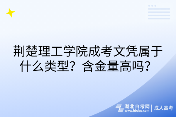 荊楚理工學院成考文憑屬于什么類型？含金量高嗎？