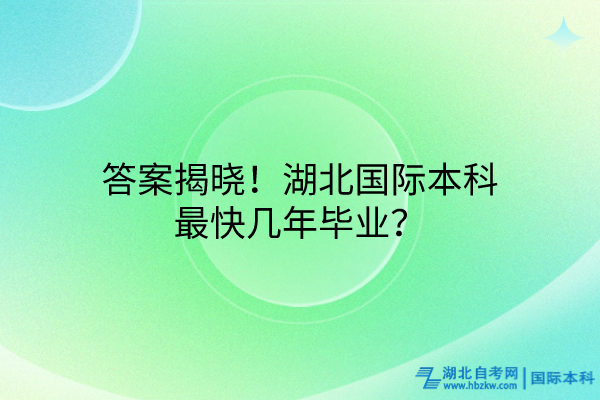 答案揭曉！湖北國際本科最快幾年畢業(yè)？