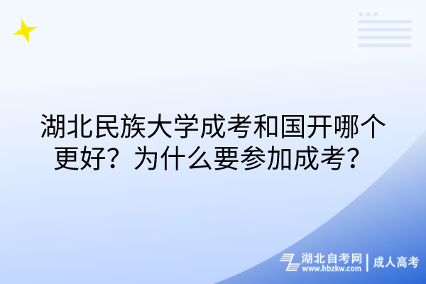 湖北民族大學(xué)成考和國(guó)開(kāi)哪個(gè)更好？為什么要參加成考？
