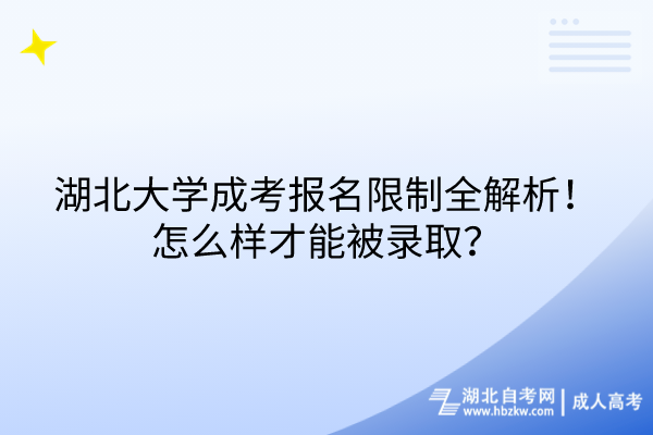 湖北大學成考報名限制全解析！怎么樣才能被錄取？