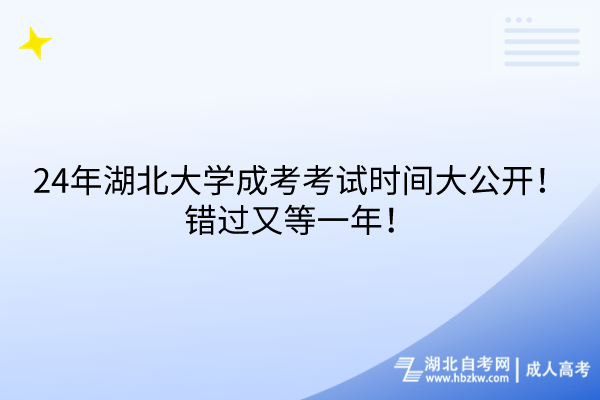 24年湖北大學成考考試時間大公開！錯過又等一年！