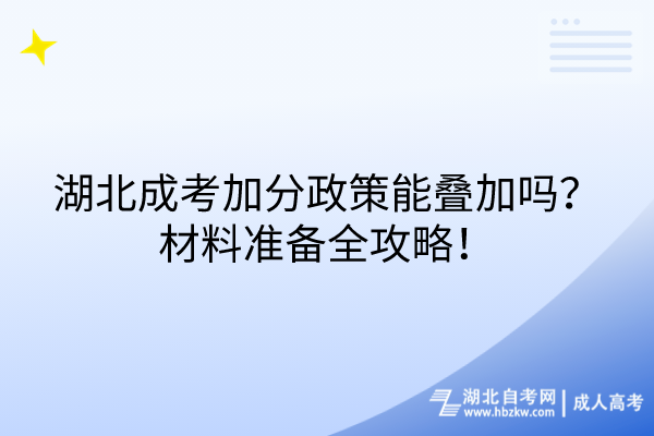 湖北成考加分政策能疊加嗎？材料準(zhǔn)備全攻略！