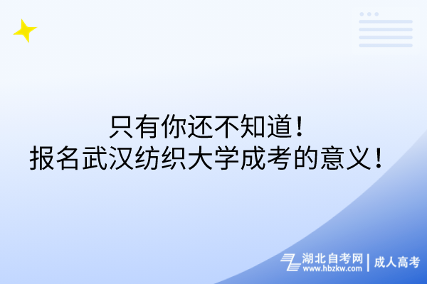 只有你還不知道！報名武漢紡織大學(xué)成考的意義！
