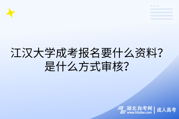江漢大學(xué)成考報(bào)名要什么資料？是什么方式審核？