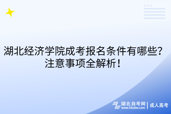 湖北經(jīng)濟(jì)學(xué)院成考報名條件有哪些？注意事項全解析！