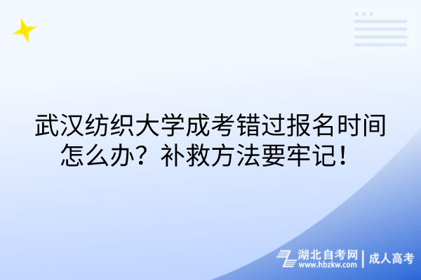武漢紡織大學(xué)成考錯過報名時間怎么辦？補(bǔ)救方法要牢記！