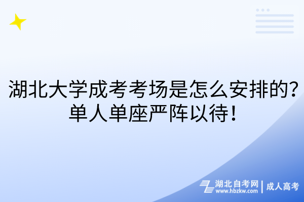 湖北大學(xué)成考考場(chǎng)是怎么安排的？單人單座嚴(yán)陣以待！
