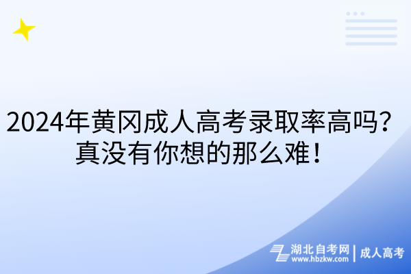 2024年黃岡成人高考錄取率高嗎？真沒有你想的那么難！