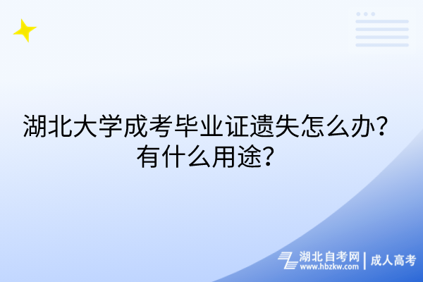 湖北大學(xué)成考畢業(yè)證遺失怎么辦？有什么用途？