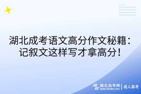 湖北成考語文高分作文秘籍：記敘文這樣寫才拿高分！