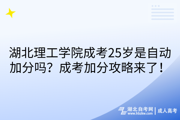 湖北理工學(xué)院成考25歲是自動(dòng)加分嗎？成考加分攻略來(lái)了！
